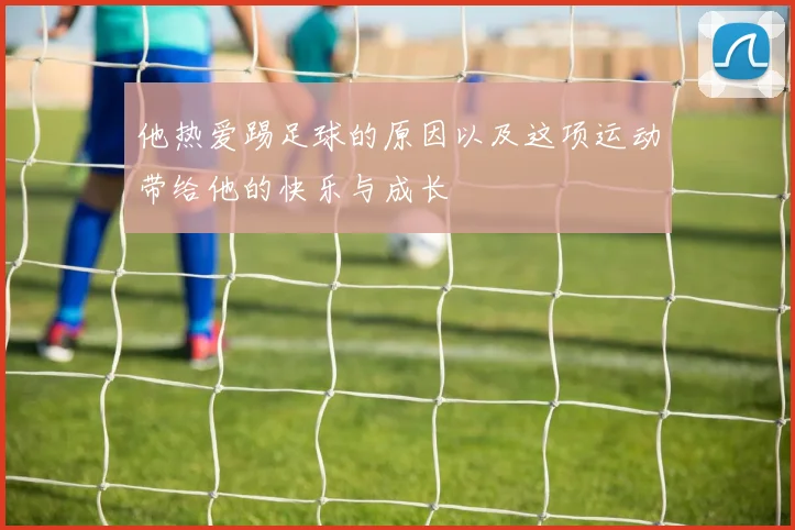他热爱踢足球的原因以及这项运动带给他的快乐与成长